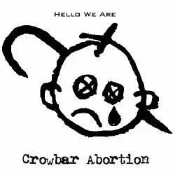 Crowbar Abortion : Hello We Are Crowbar Abortion